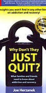 Why Don't They Just Quit? What Families and Friends Need to Know about Addiction and Recovery by Joe Herzanek